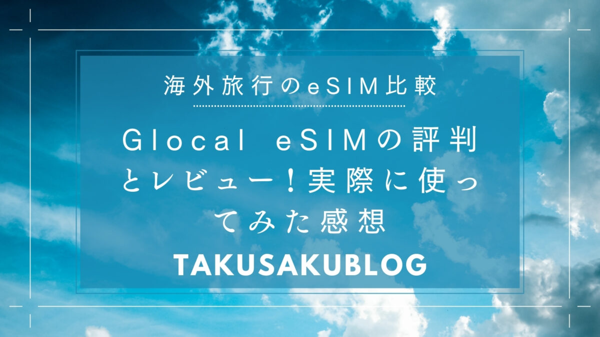 Glocal eSIMの評判とレビュー！実際に使ってみた感想